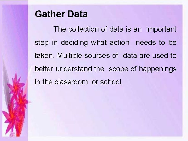 Gather Data The collection of data is an important step in deciding what action