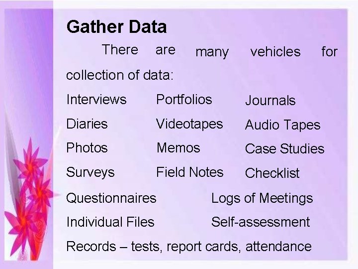 Gather Data There are many vehicles for collection of data: Interviews Portfolios Journals Diaries