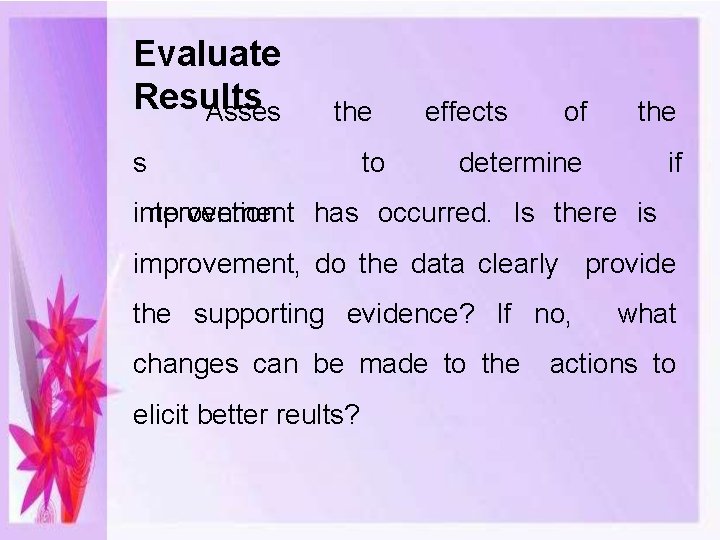 Evaluate Results Asses the s to effects of the determine if intervention has occurred.