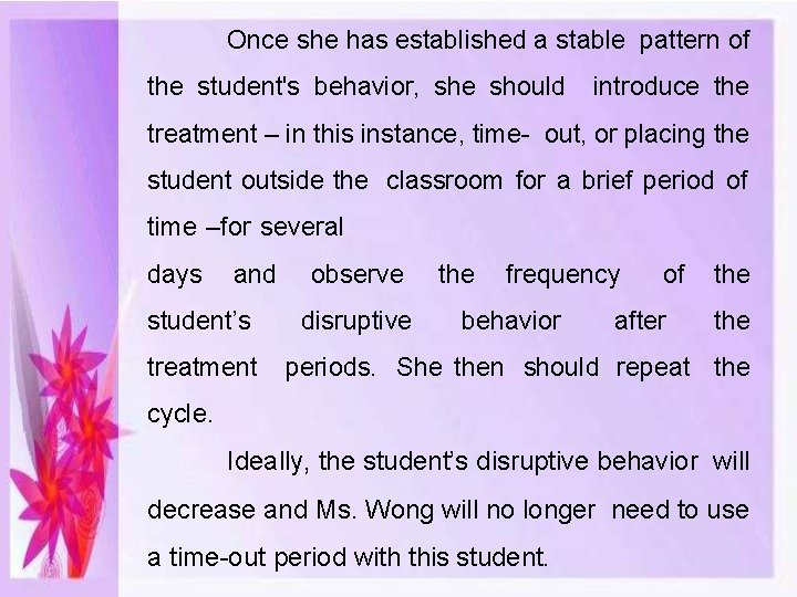 Once she has established a stable pattern of the student's behavior, she should introduce