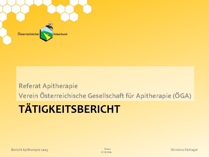 Referat Apitherapie Verein Österreichische Gesellschaft für Apitherapie (ÖGA) TÄTIGKEITSBERICHT Bericht Apitherapie 2013 Folie 1