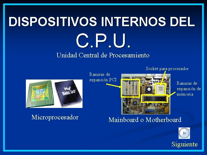 DISPOSITIVOS INTERNOS DEL C. P. U. Unidad Central de Procesamiento Socket para procesador Ranuras