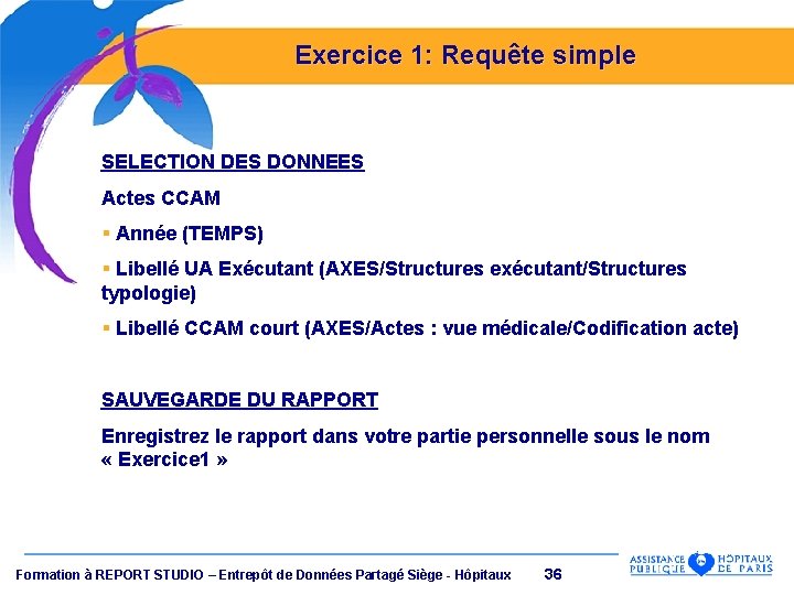 Exercice 1: Requête simple SELECTION DES DONNEES Actes CCAM § Année (TEMPS) § Libellé