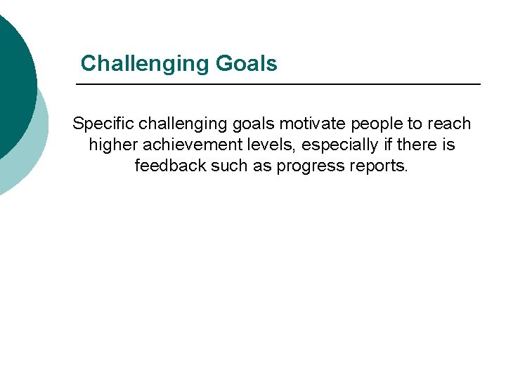 Challenging Goals Specific challenging goals motivate people to reach higher achievement levels, especially if
