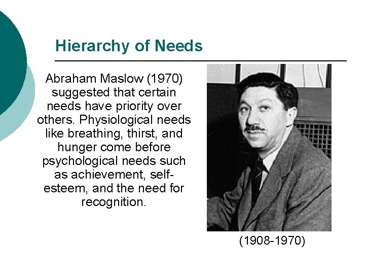 Hierarchy of Needs Abraham Maslow (1970) suggested that certain needs have priority over others.