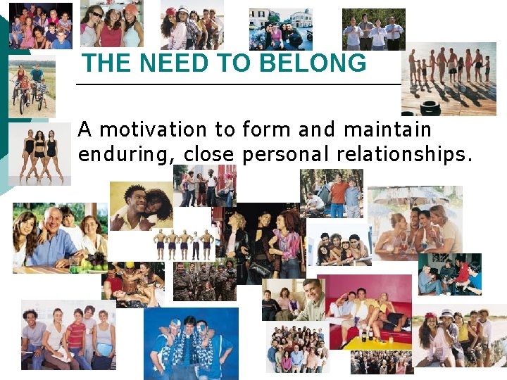 THE NEED TO BELONG ¡ A motivation to form and maintain enduring, close personal