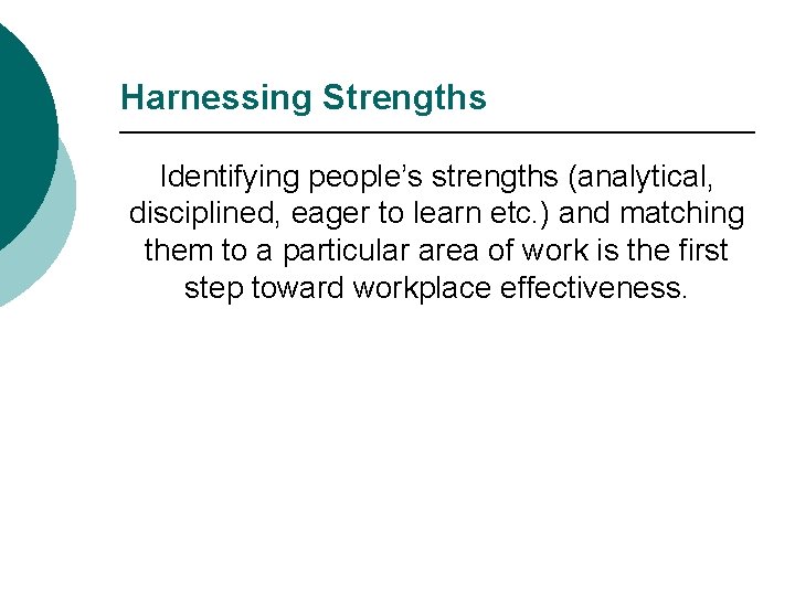 Harnessing Strengths Identifying people’s strengths (analytical, disciplined, eager to learn etc. ) and matching
