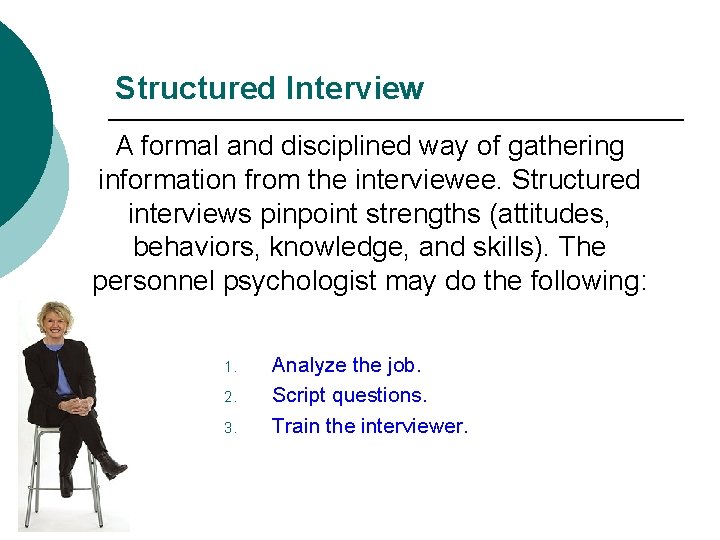 Structured Interview A formal and disciplined way of gathering information from the interviewee. Structured