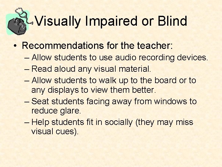 Visually Impaired or Blind • Recommendations for the teacher: – Allow students to use