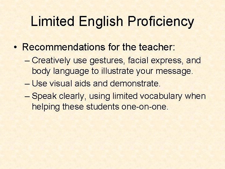 Limited English Proficiency • Recommendations for the teacher: – Creatively use gestures, facial express,