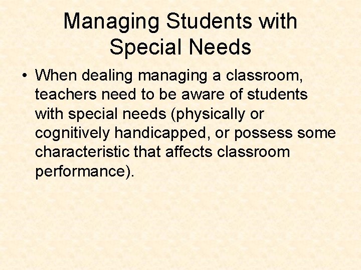 Managing Students with Special Needs • When dealing managing a classroom, teachers need to