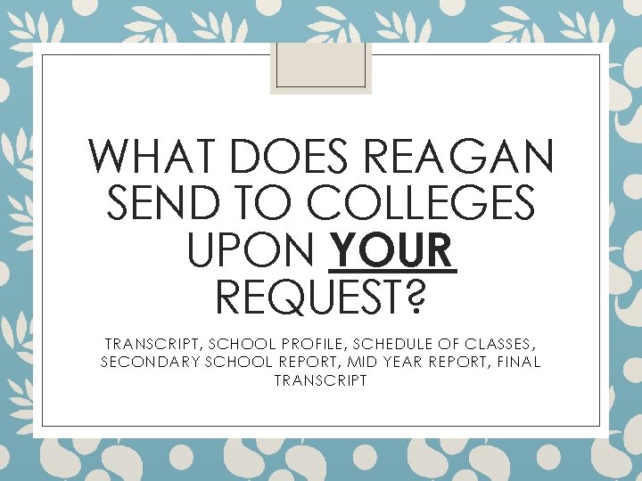 WHAT DOES REAGAN SEND TO COLLEGES UPON YOUR REQUEST? TRANSCRIPT, SCHOOL PROFILE, SCHEDULE OF