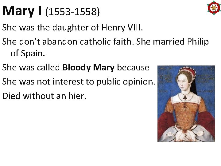 Mary I (1553 -1558) She was the daughter of Henry VIII. She don’t abandon