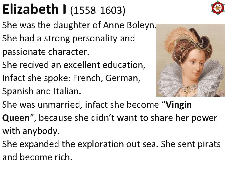 Elizabeth I (1558 -1603) She was the daughter of Anne Boleyn. She had a