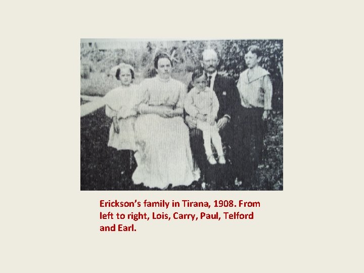 Erickson’s family in Tirana, 1908. From left to right, Lois, Carry, Paul, Telford and