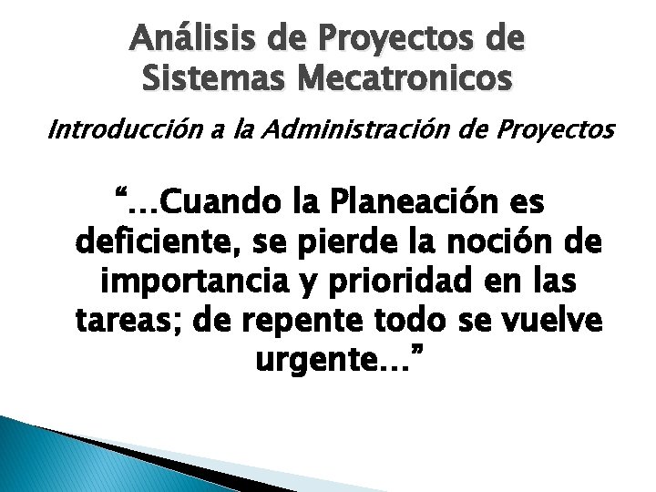 Análisis de Proyectos de Sistemas Mecatronicos Introducción a la Administración de Proyectos “…Cuando la