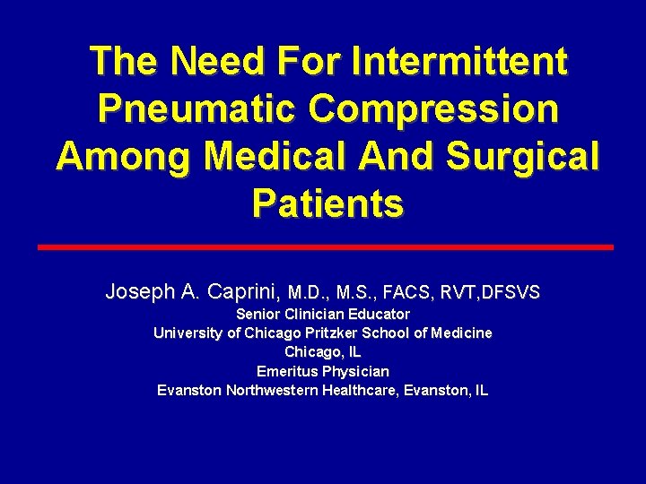 The Need For Intermittent Pneumatic Compression Among Medical And Surgical Patients Joseph A. Caprini,