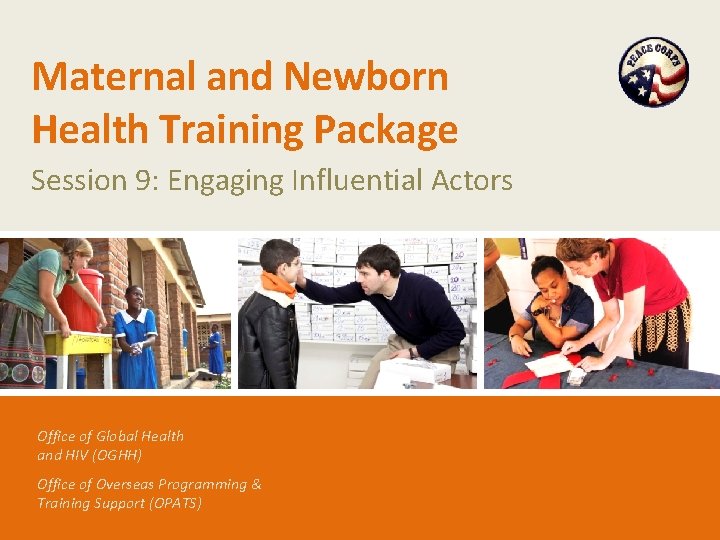 Maternal and Newborn Health Training Package Session 9: Engaging Influential Actors Office of Global