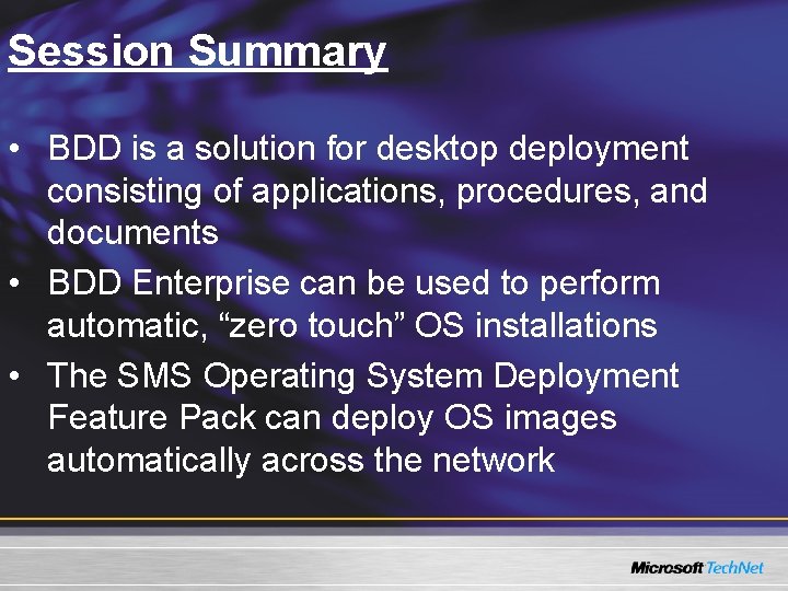 Session Summary • BDD is a solution for desktop deployment consisting of applications, procedures,