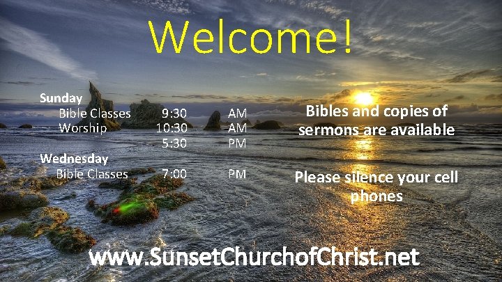 Welcome! Sunday Bible Classes Worship Wednesday Bible Classes 9: 30 10: 30 5: 30