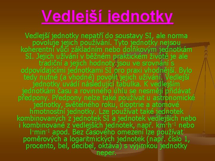 Vedlejší jednotky nepatří do soustavy SI, ale norma povoluje jejich používání. Tyto jednotky nejsou