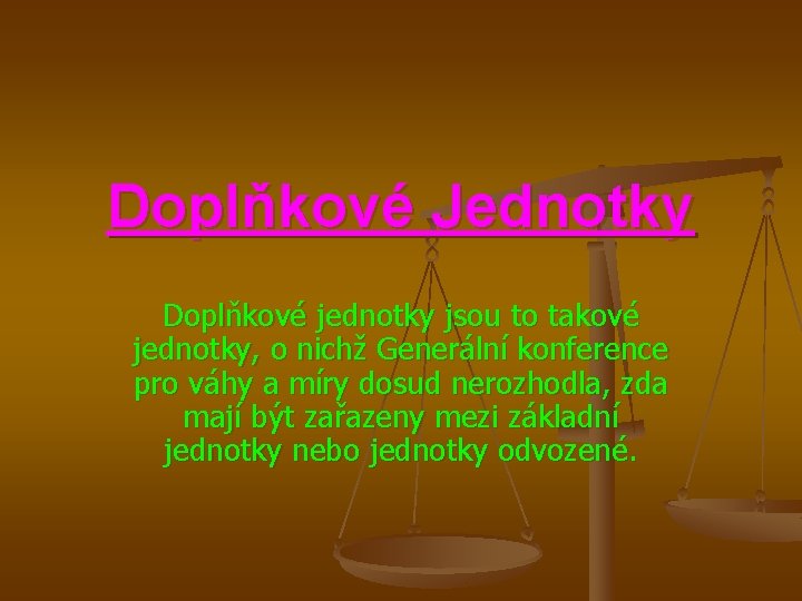 Doplňkové Jednotky Doplňkové jednotky jsou to takové jednotky, o nichž Generální konference pro váhy