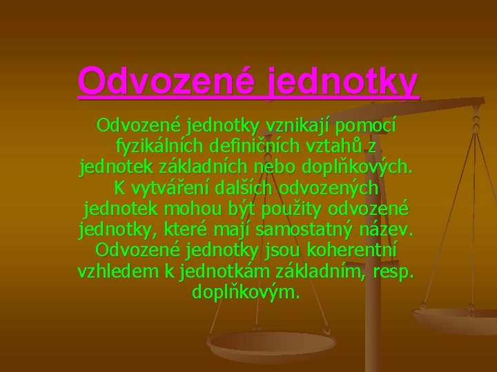 Odvozené jednotky vznikají pomocí fyzikálních definičních vztahů z jednotek základních nebo doplňkových. K vytváření