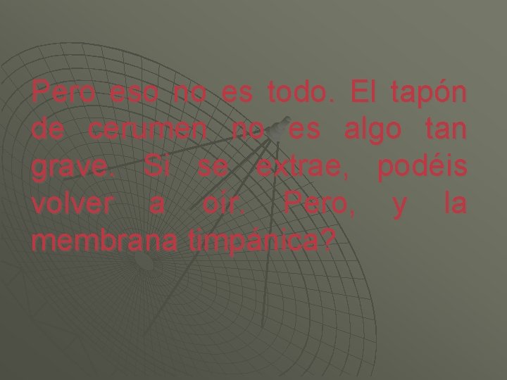 Pero eso no es todo. El tapón de cerumen no es algo tan grave.