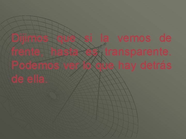 Dijimos que si la vemos de frente, hasta es transparente. Podemos ver lo que