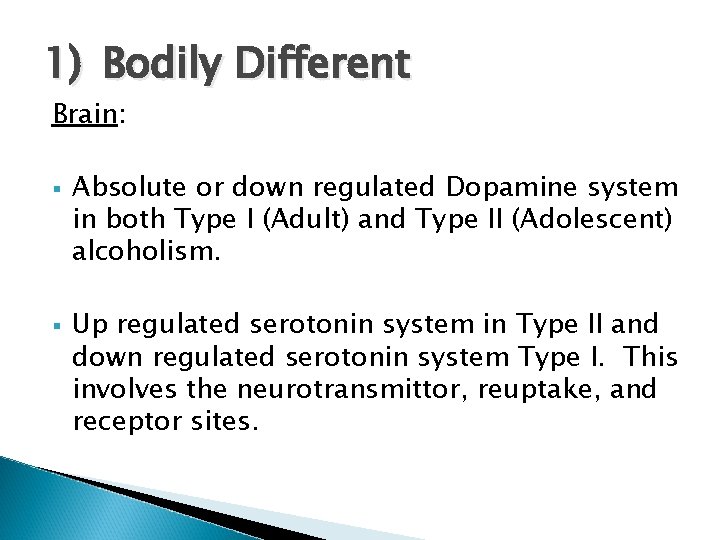 1) Bodily Different Brain: § § Absolute or down regulated Dopamine system in both