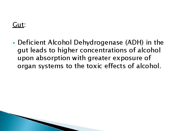 Gut: § Deficient Alcohol Dehydrogenase (ADH) in the gut leads to higher concentrations of