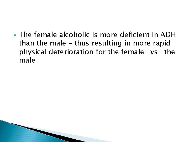 § The female alcoholic is more deficient in ADH than the male – thus