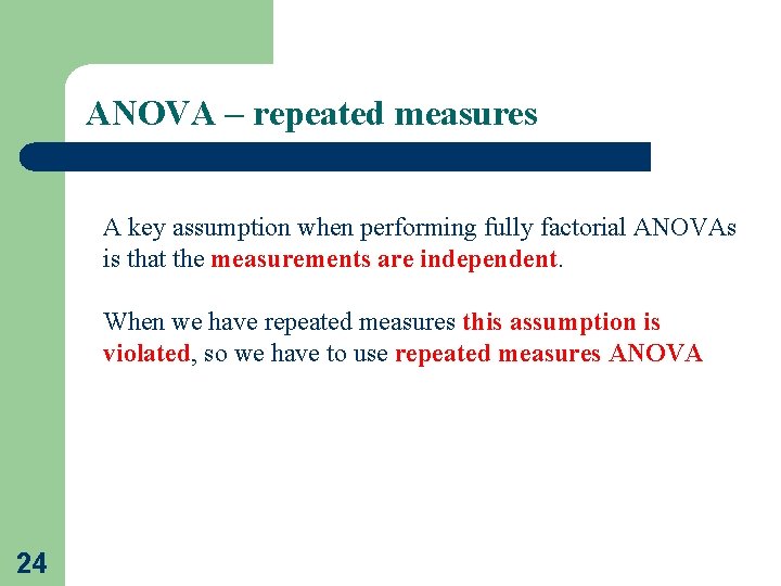 ANOVA – repeated measures A key assumption when performing fully factorial ANOVAs is that