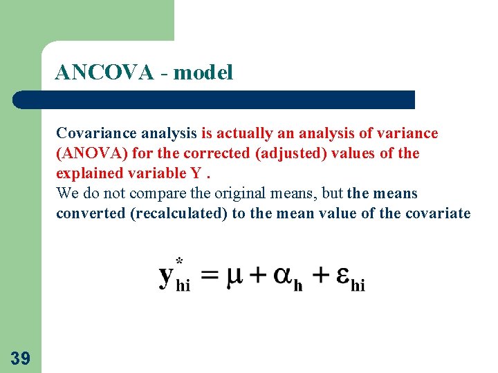 ANCOVA - model Covariance analysis is actually an analysis of variance (ANOVA) for the