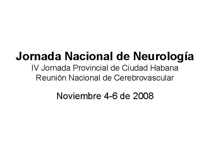 Jornada Nacional de Neurología IV Jornada Provincial de Ciudad Habana Reunión Nacional de Cerebrovascular