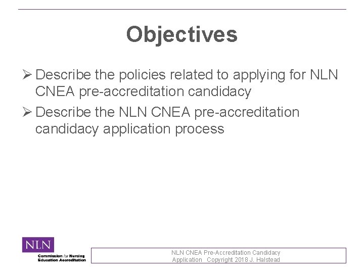 Objectives Ø Describe the policies related to applying for NLN CNEA pre-accreditation candidacy Ø