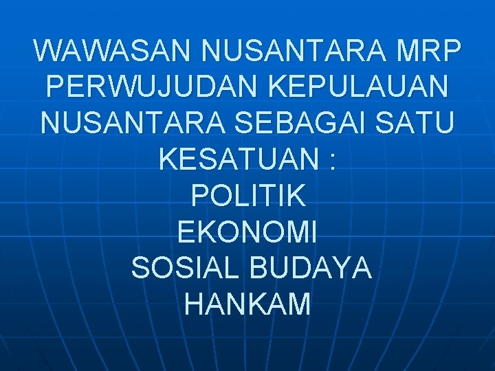 WAWASAN NUSANTARA MRP PERWUJUDAN KEPULAUAN NUSANTARA SEBAGAI SATU KESATUAN : POLITIK EKONOMI SOSIAL BUDAYA