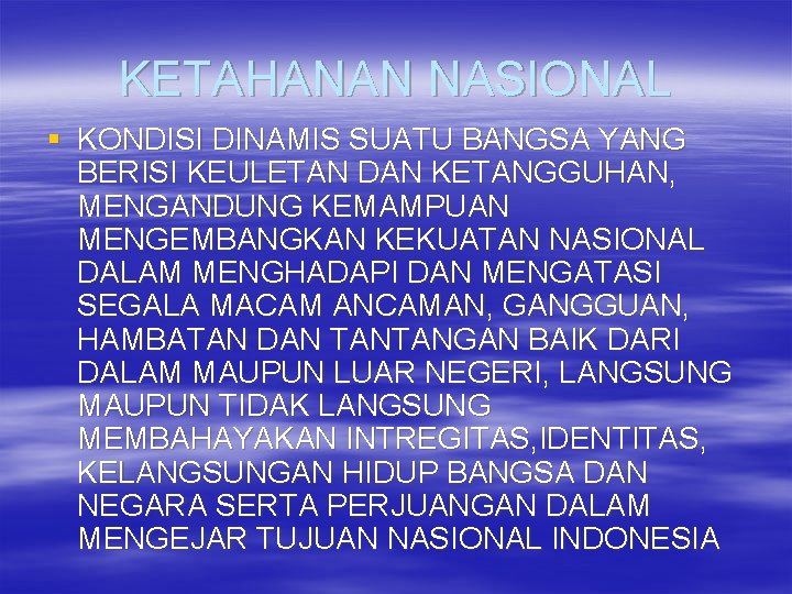 KETAHANAN NASIONAL § KONDISI DINAMIS SUATU BANGSA YANG BERISI KEULETAN DAN KETANGGUHAN, MENGANDUNG KEMAMPUAN