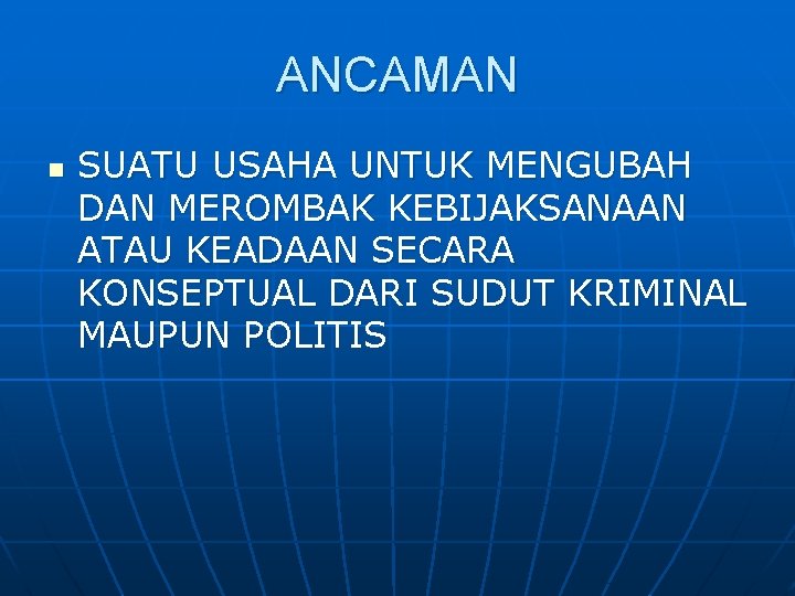 ANCAMAN n SUATU USAHA UNTUK MENGUBAH DAN MEROMBAK KEBIJAKSANAAN ATAU KEADAAN SECARA KONSEPTUAL DARI