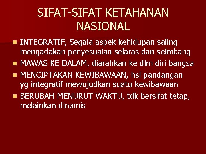 SIFAT-SIFAT KETAHANAN NASIONAL n n INTEGRATIF, Segala aspek kehidupan saling mengadakan penyesuaian selaras dan