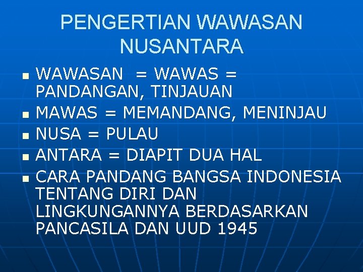 PENGERTIAN WAWASAN NUSANTARA n n n WAWASAN = WAWAS = PANDANGAN, TINJAUAN MAWAS =