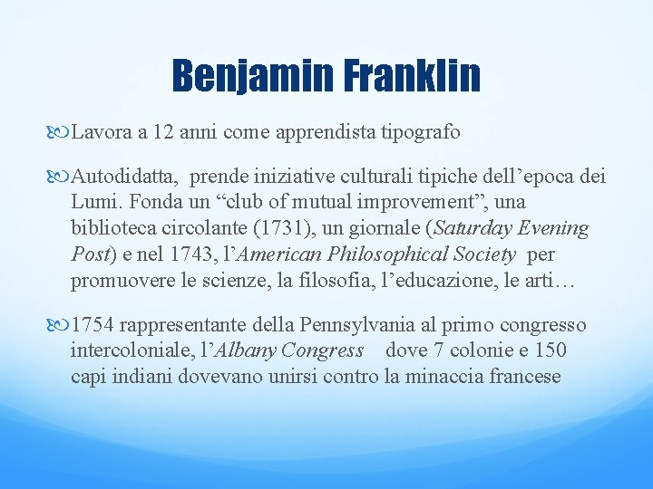Benjamin Franklin Lavora a 12 anni come apprendista tipografo Autodidatta, prende iniziative culturali tipiche
