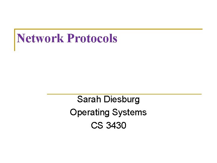 Network Protocols Sarah Diesburg Operating Systems CS 3430 