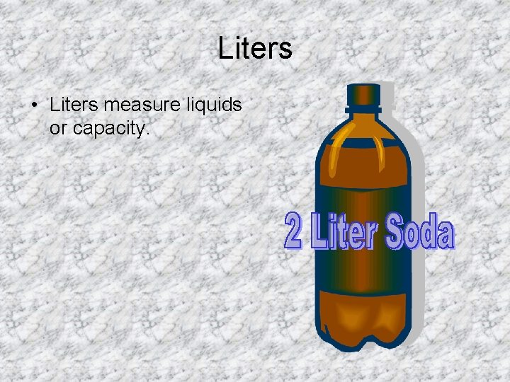 Liters • Liters measure liquids or capacity. 