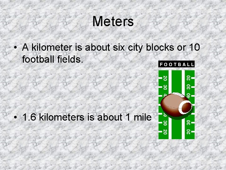 Meters • A kilometer is about six city blocks or 10 football fields. •