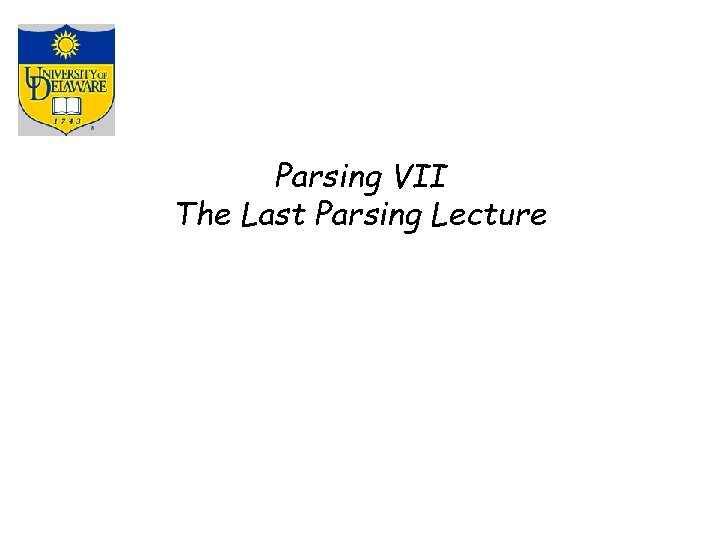Parsing VII The Last Parsing Lecture 