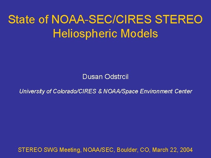 State of NOAA-SEC/CIRES STEREO Heliospheric Models Dusan Odstrcil University of Colorado/CIRES & NOAA/Space Environment