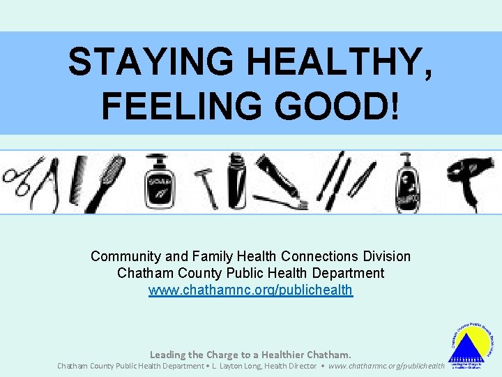 STAYING HEALTHY, FEELING GOOD! Community and Family Health Connections Division Chatham County Public Health