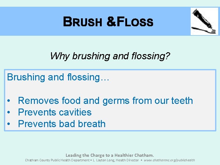 BRUSH &FLOSS Why brushing and flossing? Brushing and flossing… • Removes food and germs