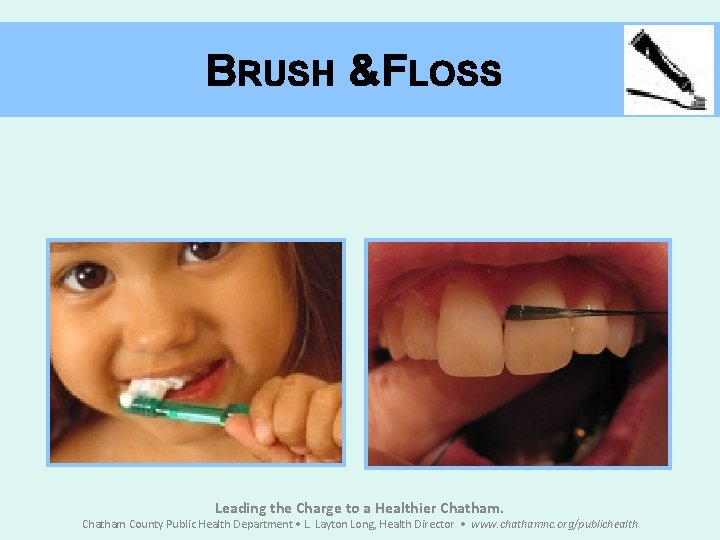 BRUSH &FLOSS Leading the Charge to a Healthier Chatham County Public Health Department •